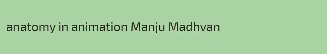 anatomy in animation Manju Madhvan
